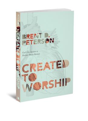 Created to Worship: God's Invitation to Become Fully Human - Peterson, Brent D