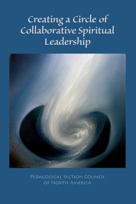 Creating a Circle of Collaborative Spiritual Leadership - Trostli, Roberto (Editor), and North America, Pedagogical Section Counc