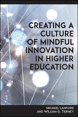 Creating a Culture of Mindful Innovation in Higher Education - Lanford, Michael, and Tierney, William G