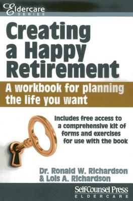 Creating a Happy Retirement: A Workbook for Planning the Life You Want - Richardson, Ronald W, Dr., and Richardson, Lois