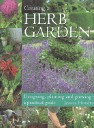 Creating a Herb Garden: Designing, Planting and Growing--A Practical Guide