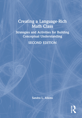 Creating a Language-Rich Math Class: Strategies and Activities for Building Conceptual Understanding - Atkins, Sandra L