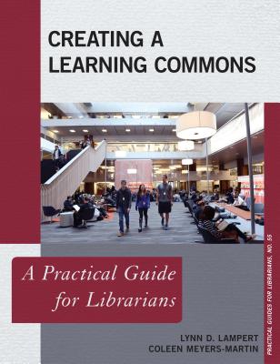 Creating a Learning Commons: A Practical Guide for Librarians - Lampert, Lynn D, and Meyers-Martin, Coleen