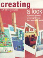 Creating a look : a practical guide to achieving 12 looks from around the world - Wagstaff, Liz