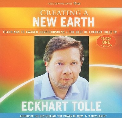 Creating a New Earth: Teachings to Awaken Consciousness - The Best of Eckhart Tolle TV - Season One - Tolle, Eckhart