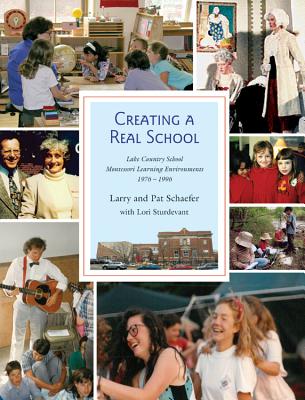 Creating a Real School: Lake Country School Montessori Environments 1976-1996 - Schaefer, Larry, and Schaefer, Pat, and Sturdevant, Lori