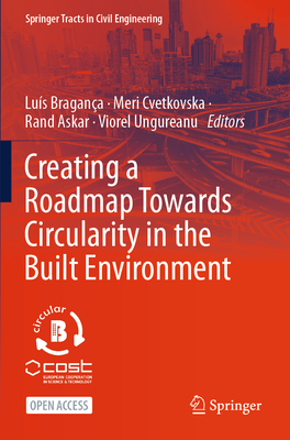 Creating a Roadmap Towards Circularity in the Built Environment - Bragana, Lus (Editor), and Cvetkovska, Meri (Editor), and Askar, Rand (Editor)