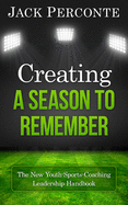 Creating a Season to Remember: The New Youth-Sports-Coaching Leadership Handbook