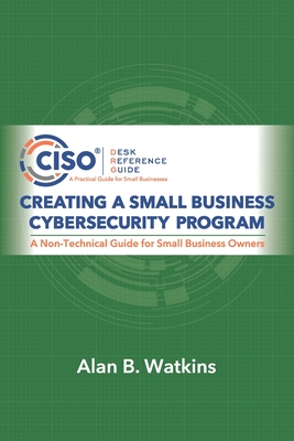 Creating a Small Business Cybersecurity Program - Bonney, Bill (Editor), and Watkins, Alan B
