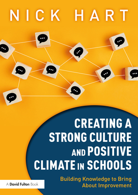 Creating a Strong Culture and Positive Climate in Schools: Building Knowledge to Bring About Improvement - Hart, Nick