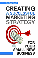 Creating a Successful Marketing Strategy for Your Small New Business