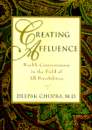 Creating Affluence: Wealth Consciousness in the Field of All Possibilities - Chopra, Deepak, Dr., MD