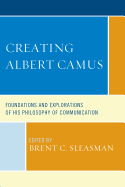 Creating Albert Camus: Foundations and Explorations of His Philosophy of Communication