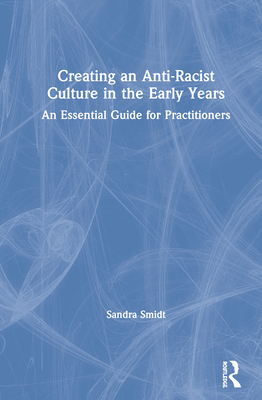 Creating an Anti-Racist Culture in the Early Years: An Essential Guide for Practitioners - Smidt, Sandra