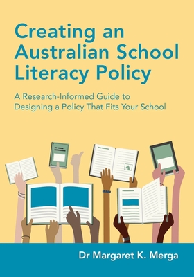 Creating an Australian School Literacy Policy: A Research-Informed Guide to Designing a Policy That Fits Your School - Merga, Margaret K