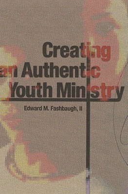 Creating an Authentic Youth Ministry - Fashbaugh, Edward M, and Reeves, Michael