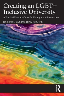 Creating an LGBT+ Inclusive University: A Practical Resource Guide for Faculty and Administrators - Shane, Kryss