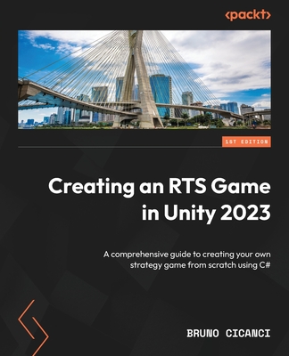 Creating an RTS Game in Unity 2023: A comprehensive guide to creating your own strategy game from scratch using C# - Cicanci, Bruno
