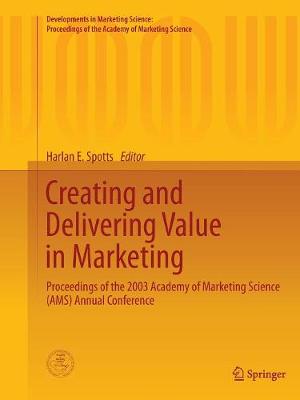 Creating and Delivering Value in Marketing: Proceedings of the 2003 Academy of Marketing Science (Ams) Annual Conference - Spotts, Harlan E (Editor)