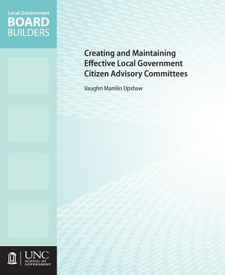 Creating and Maintaining Effective Local Government Citizen Advisory Committees - Upshaw, Vaughn M