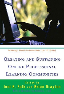 Creating and Sustaining Online Professional Learning Communities - Falk, Joni K (Editor), and Drayton, Brian (Editor), and Linn, Marcia C (Editor)