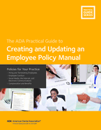Creating and Updating an Employee Policy Manual: Policies for Your Practice: ADA Practical Guide
