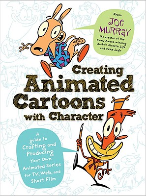 Creating Animated Cartoons with Character: A Guide to Developing and Producing Your Own Series for TV, the Web, and Short Film - Murray, Joe