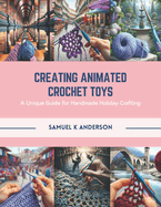 Creating Animated Crochet Toys: A Unique Guide for Handmade Holiday Crafting