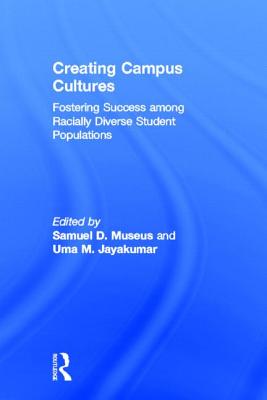 Creating Campus Cultures: Fostering Success among Racially Diverse Student Populations - Museus, Samuel D (Editor), and Jayakumar, Uma M (Editor)