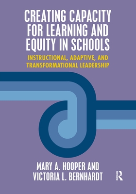 Creating Capacity for Learning and Equity in Schools: Instructional, Adaptive, and Transformational Leadership - Hooper, Mary, and Bernhardt, Victoria