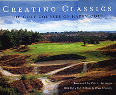 Creating Classics: The Golf Courses of Harry Colt