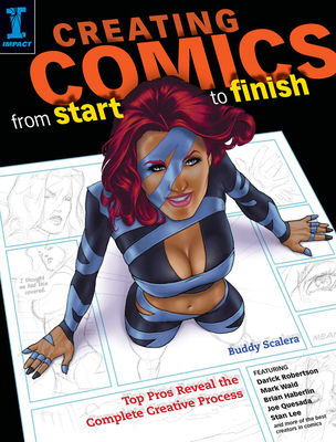 Creating Comics Start to Finish: Top Pros Reveal the Complete Creative Process - Scalera, Buddy