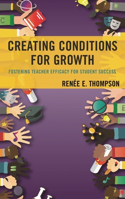 Creating Conditions for Growth: Fostering Teacher Efficacy for Student Success - Thompson, Rene E