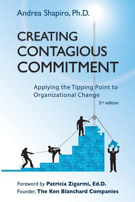 Creating Contagious Commitment: Applying the Tipping Point to Organizational Change, 2nd Edition - Shapiro, Andrea, and Zigarmi, Patricia, Dr., Ed.D. (Foreword by)