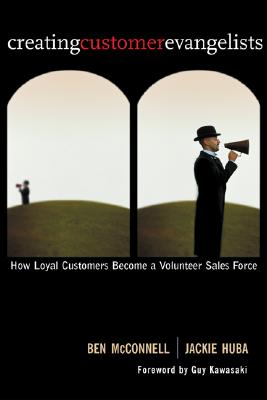 Creating Customer Evangelists: Profit from Turning Loyal Customers Into a Volunteer Sales Force - McConnell, Ben, and Huba, Jackie, and Kawasaki, Guy (Foreword by)