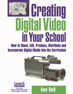 Creating Digital Video in Your School: How to Shoot, Edit, Produce, Distribute, and Incorporate Digital Media Into the Curriculum