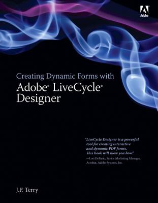 Creating Dynamic Forms with Adobe LiveCycle Designer - Terry, J P