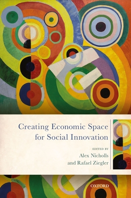 Creating Economic Space for Social Innovation - Nicholls, Alex (Editor), and Ziegler, Rafael (Editor)