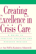 Creating Excellence in Crisis Care: A Guide to Effective Training and Program Designs - Hoff, Lee Ann, and Adamowski, Kazimiera