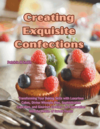 Creating Exquisite Confections: Transforming Your Baking Skills with Luxurious Cakes, Divine Whoopie Pies, Sophisticated Cupcakes, and Gourmet Cookies - An Exploration into the Realm of Sweet Treats