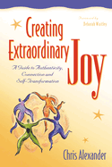 Creating Extraordinary Joy: A Guide to Authenticity, Connection, and Self-Transformation