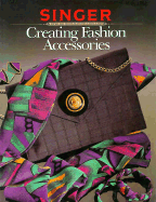 Creating Fashion Accessories - Singer Sewing Reference Library, and Cy Decosse Inc