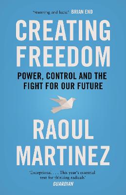 Creating Freedom: Power, Control and the Fight for Our Future - Martinez, Raoul