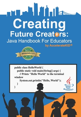 Creating Future Creators: Java Handbook For Educators - Carter, Nicholas, and Tran, Thanh, and LLC, Acceleratekid