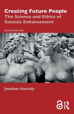 Creating Future People: The Science and Ethics of Genetic Enhancement - Anomaly, Jonathan