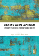 Creating Global Capitalism: Commodity Traders and the First Global Economy