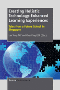 Creating Holistic Technology-Enhanced Learning Experiences: Tales from a Future School in Singapore