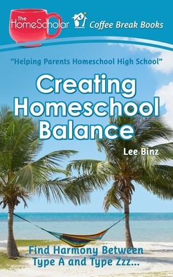 Creating Homeschool Balance: Find Harmony Between Type A and Type Zzz..... - Binz, Lee