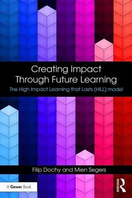Creating Impact Through Future Learning: The High Impact Learning that Lasts (HILL) Model - Dochy, Filip, and Segers, Mien
