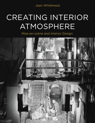 Creating Interior Atmosphere: Mise-En-Scne and Interior Design - Whitehead, Jean